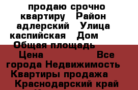 продаю срочно квартиру › Район ­ адлерский › Улица ­ каспийская › Дом ­ 68 › Общая площадь ­ 26 › Цена ­ 2 700 000 - Все города Недвижимость » Квартиры продажа   . Краснодарский край,Кропоткин г.